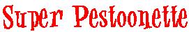 Click here for Super Pestoonette 7000